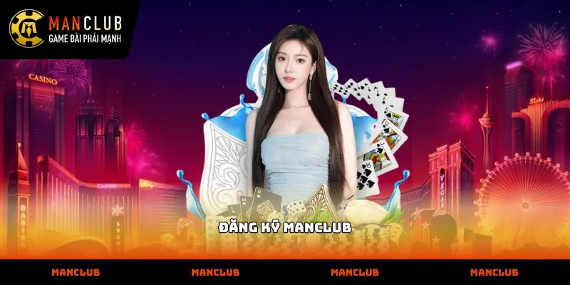 Đăng ký MANCLUB Quy trình thực hiện đăng ký MANCLUB trên nền tảng nhà cái