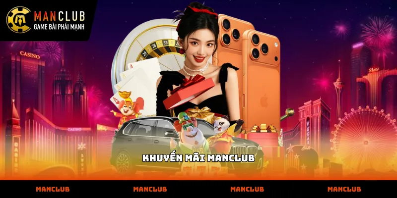 Khuyến mãi MANCLUB Danh sách các chương trình khuyến mãi manclub mới nhất tại nhà cái